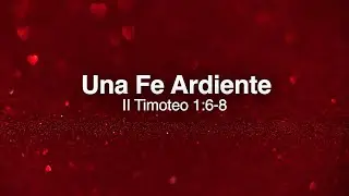Una Fe Ardiente (II Timoteo 1:6-8)