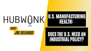 U.S. Manufacturing Health: Does the U.S. Need an Industrial Policy?