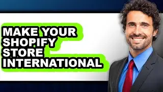 How To Make Your Shopify Store International - Step By Step