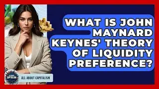 What Is John Maynard Keynes' Theory Of Liquidity Preference? - All About Capitalism