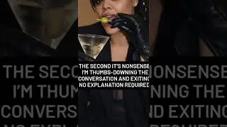 The second it&rsquo;s nonsense, I&rsquo;m thumbs-downing the conversation and exiting.No explanation required!