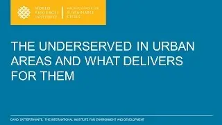 The Underserved in Urban Areas and What Delivers for Them - David Satterthwaite