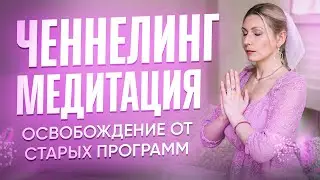 ЧЕННЕЛИНГ МЕДИТАЦИЯ | Освобождение от старых программ
