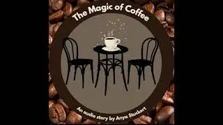 The Magic of Coffee - an audio story by Anya Stuckert