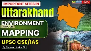 Important Environment Sites in Uttarakhand  | Environment Mapping for UPSC CSE 2025