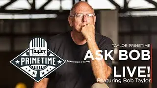 Ask Bob! Live Rapid-Fire Q&A w/ Bob Taylor | Taylor Primetime Episode 10