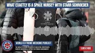 What exactly is a space nurse? with Starr Schroeder | World Extreme Medicine Podcast