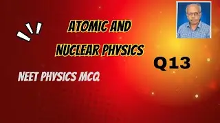 Atomic and Nuclear Physics Q13 English   MCQ