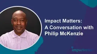 Impact Matters 04: In Conversation with Philip McKenzie (Full Video)