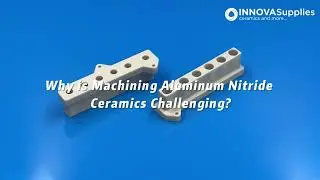 Why is Machining Aluminum Nitride Ceramics Challe