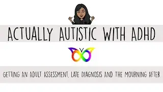 Actually Autistic With ADHD: Getting An Adult Assessment, Late Diagnosis & The Mourning After
