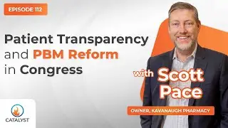 Patient Transparency and PBM Reform in Congress with Scott Pace | Catalyst Pharmacy Podcast EP 112