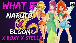 What if Naruto X Bloom X Roxy X Stella? (NarutoxWinxClub) {Part 1}