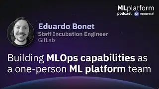 Building MLOps Capabilities at GitLab As a One-Person ML Platform Team With Eduardo Bonet