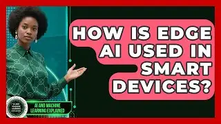How Is Edge AI Used in Smart Devices? | AI and Machine Learning Explained News