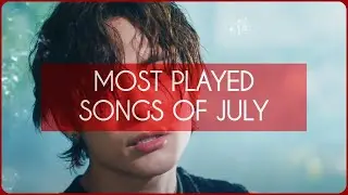 Most Played K-Pop Songs of July | What I Have on Repeat