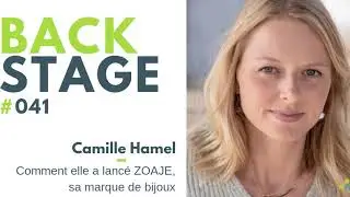 BACKSTAGE #041 - Camille Hamel, Comment elle a lanc&eacute; ZOAJE, sa marque de bijoux
