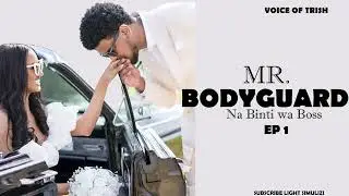 MR BODYGUARD EP 1[Simulizi nzuri ya mapenzi ]