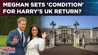 Harry-Meghan's UK Return On Cards? Duchess Of Sussex Sets 'Major Condition'? Twist In Royal Drama