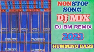 Nonstop Song Dj Bm remix 2023 Humming Bass Power Music RCF Box Full dance 🔥 Long Renge power Music