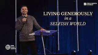 Living Generously in a Selfish World | Core Value Sunday | True North Church