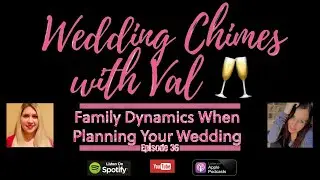 Wedding Chimes With Val Ep.36  - Family Dynamics When Planning A Wedding