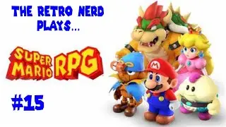 The Retro Nerd Plays...Super Mario RPG #15