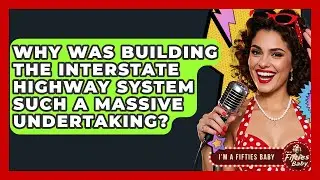 Why Was Building The Interstate Highway System Such A Massive Undertaking? - Im a 50s Baby