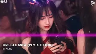 Orb Sak Snea - ARS Remix (Trend TikTok), Mộng Phồn Hoa, Hồi T&acirc;m Chuyển &Yacute; - Mixtape Nhạc Tik Tok 2022