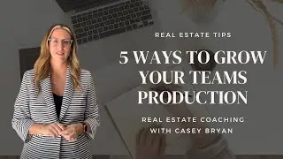 Real Estate Tips: 5 Ways To Grow Your Teams Production