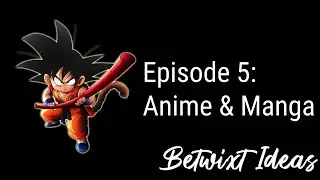 The Betwixt Ideas Podcast | Episode 5 - Anime and Manga