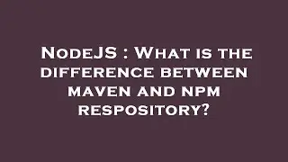 NodeJS : What is the difference between maven and npm respository?