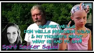 SUMMER WELLS DON WELLS INTERVIEW 7/12/21 & MY THOUGHTS ABOUT WHAT HE HAD TO SAY!!! I GET UPSET HERE!