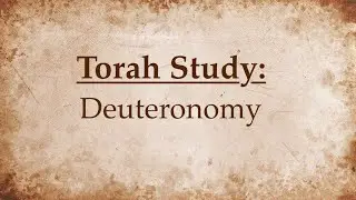 Torah Study - Deuteronomy: Episode 34
