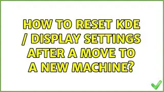 Ubuntu: How to reset KDE / display settings after a move to a new machine? (4 Solutions!!)