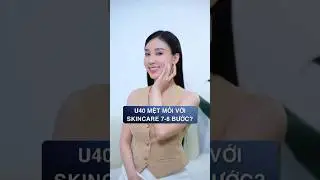 U40 mệt mỏi với Skincare 7-8 bước?