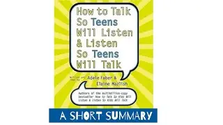 How to Talk So Teens Will Listen and Listen So Teens Will Talk | Book Summary
