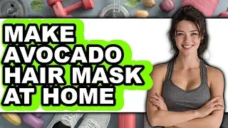 How To Make Avocado Hair Mask At Home - Step By Step