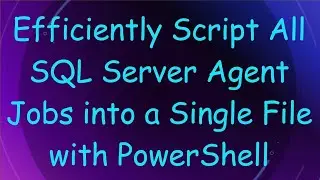 Efficiently Script All SQL Server Agent Jobs into a Single File with PowerShell