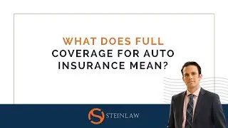What Does Full Coverage for Auto Insurance Really Mean? | SteinLaw