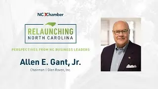 Relaunching North Carolina Podcast: Perspectives from NC Business Leaders | Ep. 3 | Allen Gant, Jr.