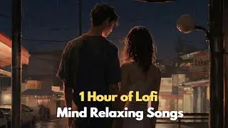 Mind Relaxing Songs 2024 | Mind Relax Lofi Mashup 2024 | Mind Relaxing Music