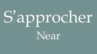 How To Say 'Near' (S'approcher) in French