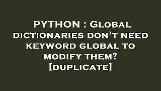 PYTHON : Global dictionaries don't need keyword global to modify them?