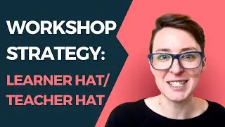 Workshop Approach: Learner Hat / Teacher Hat Explained