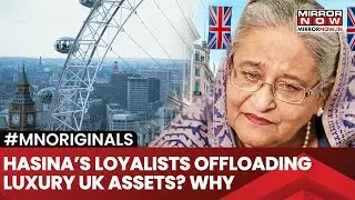 Sheikh Hasina Era Leaders Disposing UK Assets As Interim Government Launches Probe