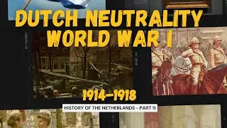 The Netherlands in World War I: Neutrality and Impact (History of NL Part 11)