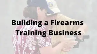 Building a Firearms Training Business with Karl Rehn