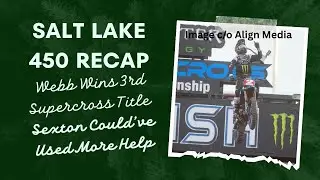 Salt Lake City Supercross Recap 450cc Class: Chase Sexton Wins Finale, Cooper Webb the CHAMP!