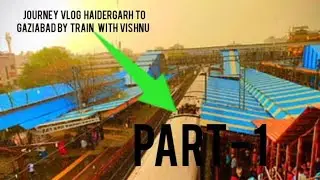 Biggest journey Haidergarh to Gaziabad vlog journey travelling by train (part-1) full vlog travel